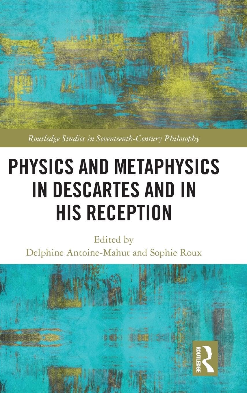 Physics and Metaphysics in Descartes and in his Reception Philosophy