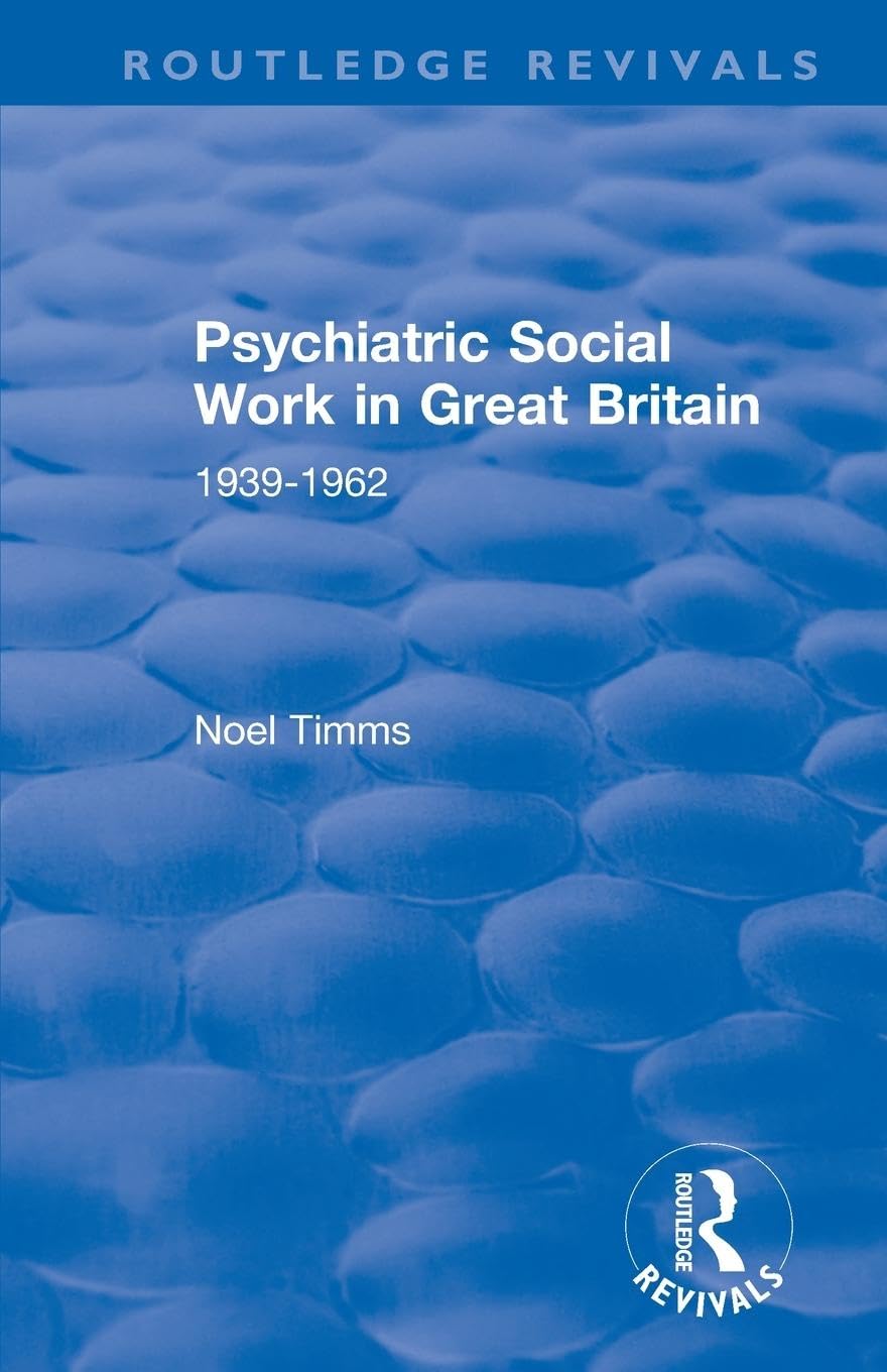 Psychiatric Social Work in Great Britain: 1939-1962 (Routledge Revivals: Noel Timms) Medicine
