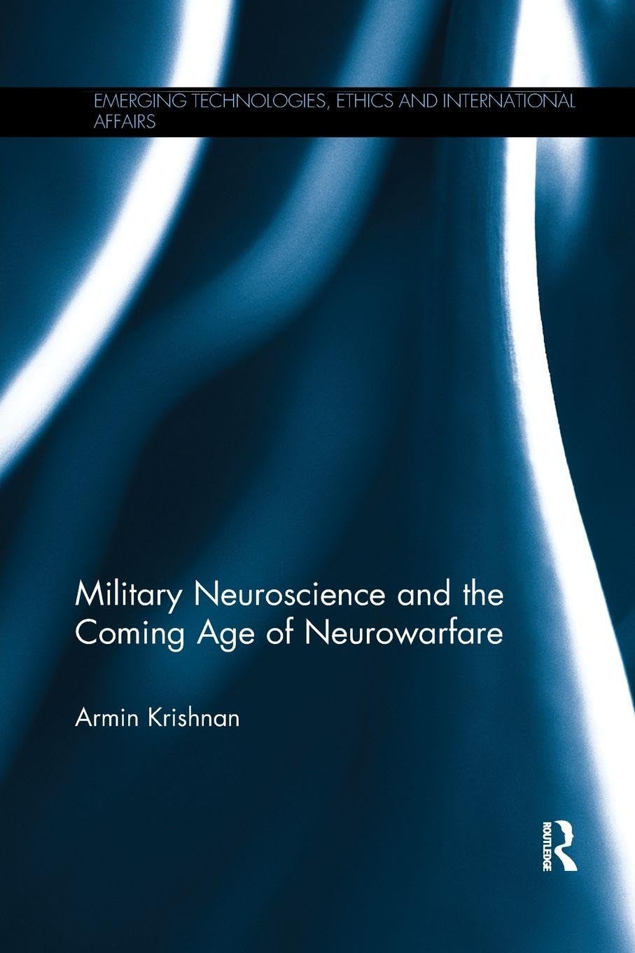 Military Neuroscience and the Coming Age of Neurowarfare Politics & History