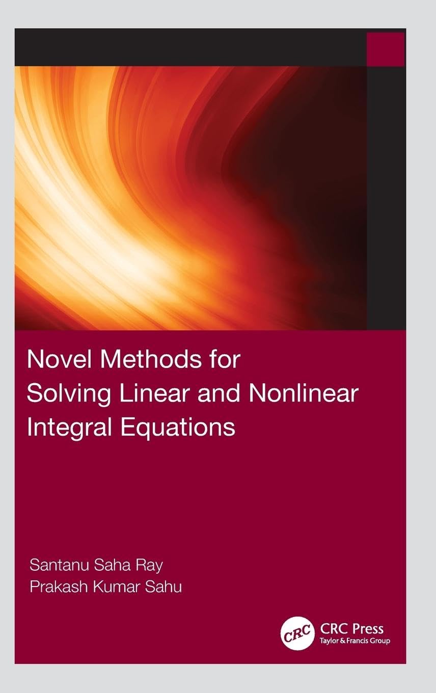 Novel Methods for Solving Linear and Nonlinear Integral Equations Mathematics