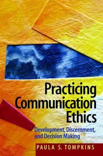 Practicing Communication Ethics: Development, Discernment, and Decision-Making Media & Communication