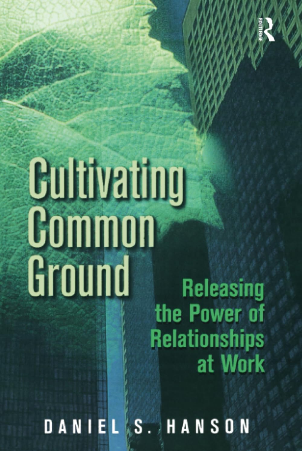 Cultivating Common Ground: Releasing the Power of Relationships at Work Business, Finance & Career