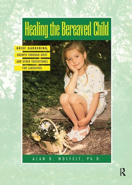 Healing The Bereaved Child: Grief Gardening, Growth Through Grief and Other Touchstones for Caregivers Social Sciences
