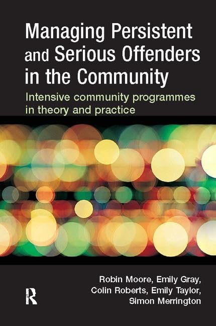 Managing Persistent and Serious Offenders in the Community: Intensive Community Programmes in Theory and Practice Law