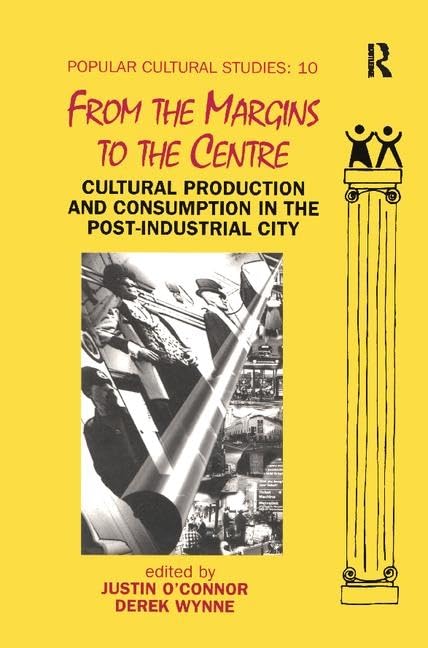 From the Margins to the Centre: Cultural Production and Consumption in the Post-Industrial City (Popular Cultural Studies) Books