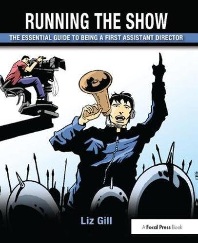Running the Show: The Essential Guide to Being a First Assistant Director Arts & Music