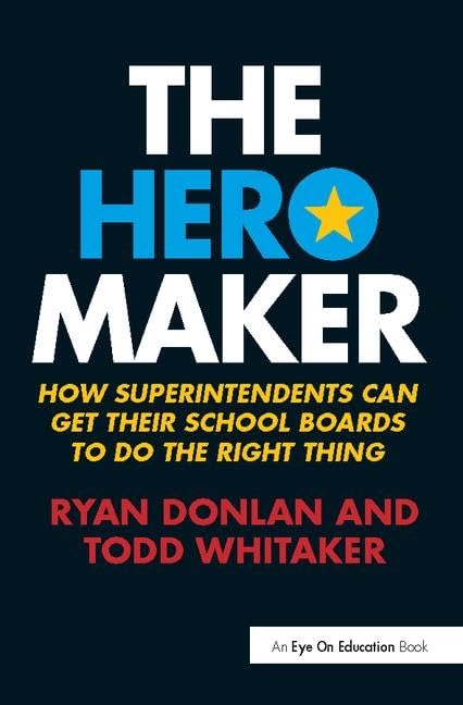 The Hero Maker: How Superintendents Can Get their School Boards to Do the Right Thing Education & Training