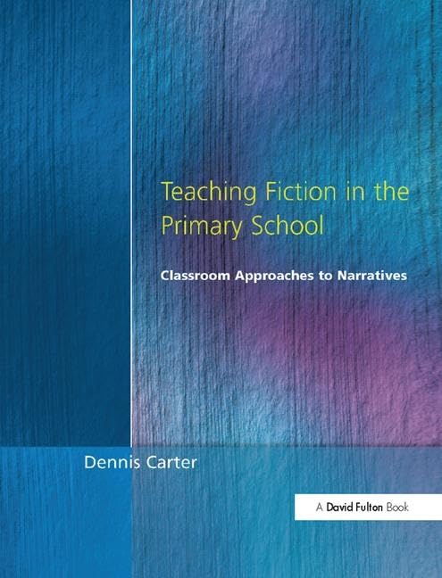 Teaching Fiction in the Primary School: Classroom Approaches to Narratives Education & Training