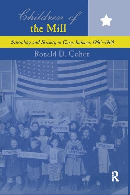 Children of the Mill: Schooling and Society in Gary, Indiana, 1906-1960 (Studies in the History of Education) Social Sciences