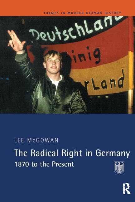 The Radical Right in Germany: 1870 to the Present (Themes in Modern German History) Social Sciences