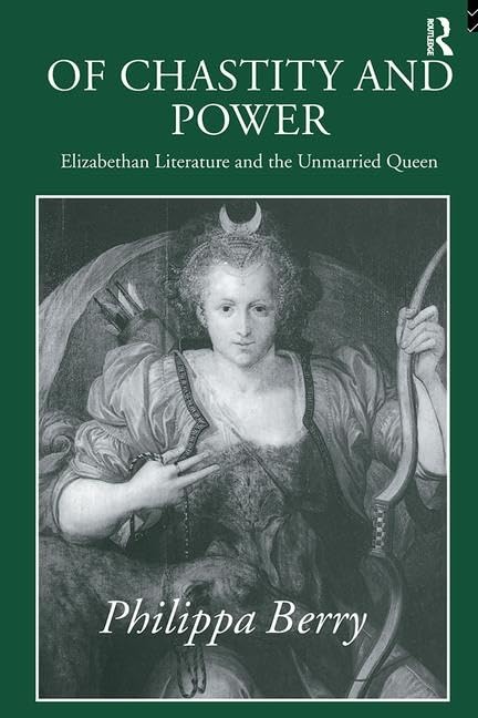 Of Chastity and Power: Elizabethan Literature and the Unmarried Queen Books