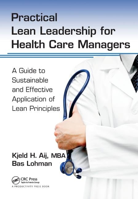 Practical Lean Leadership for Health Care Managers: A Guide to Sustainable and Effective Application of Lean Principles Medicine
