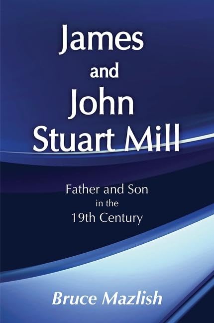 James and John Stuart Mill: Father and Son in the Nineteenth Century Philosophy