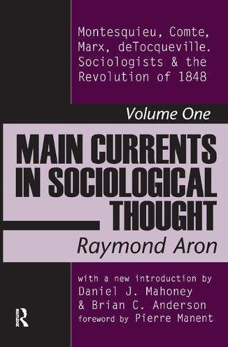 Main Currents in Sociological Thought: Montesquieu, Comte, Marx, Tocqueville and the Sociologists and the Revolution of 1848 Social Sciences