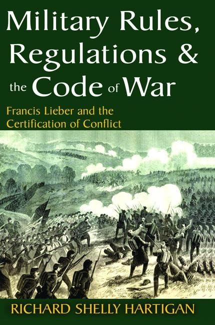 Military Rules, Regulations and the Code of War: Francis Lieber and the Certification of Conflict Law