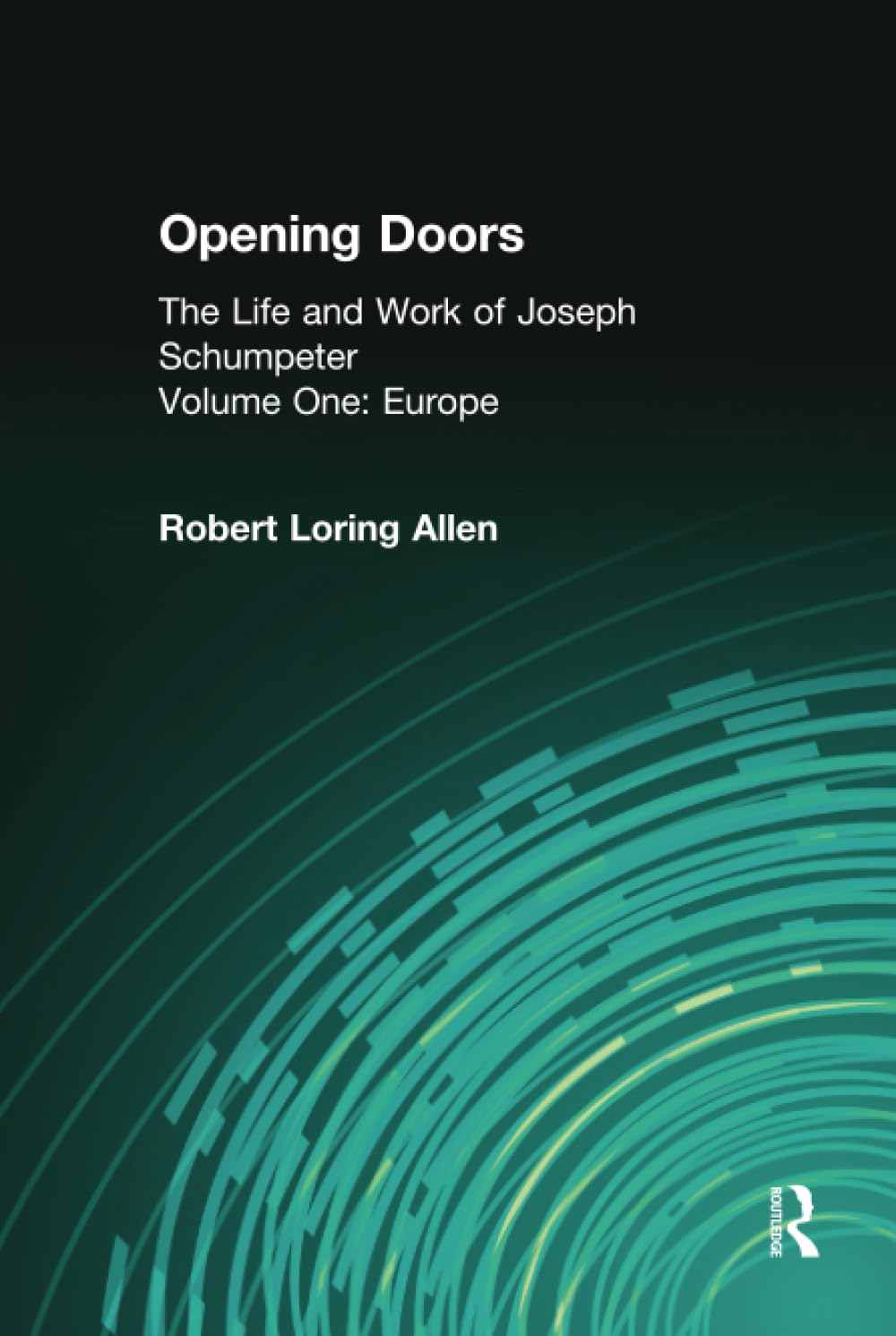 Opening Doors: Life and Work of Joseph Schumpeter: Life and Work of Joseph Schumpeter - Europe Politics & Society