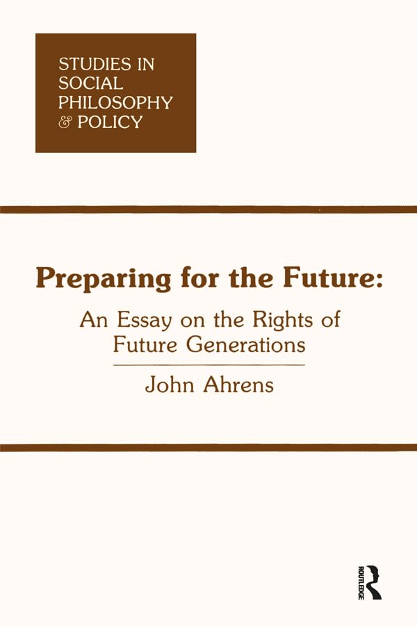 Preparing for the Future: An Essay on the Rights of Future Generations (Studies in Social Philosophy & Policy) Philosophy