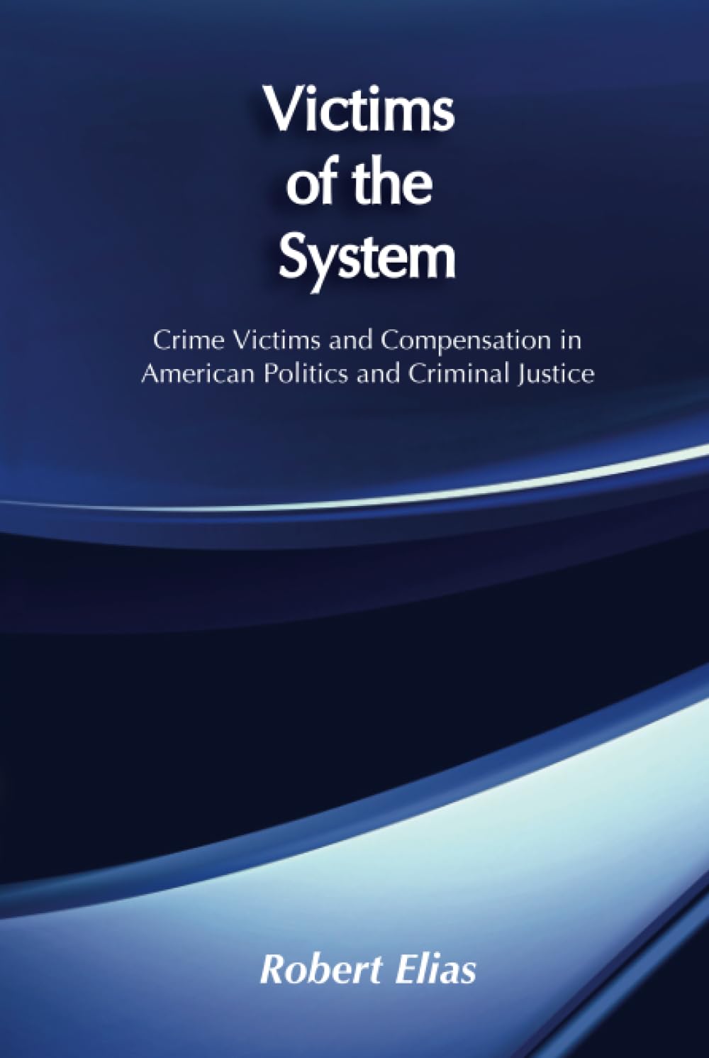 Victims of the System: Crime Victims and Compensation in American Politics and Criminal Justice Social Sciences