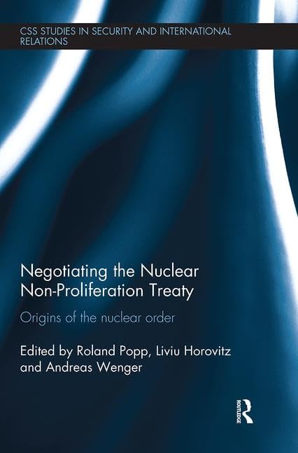 Negotiating the Nuclear Non-Proliferation Treaty: Origins of the Nuclear Order (Css Studies in Security and International Relations) Law
