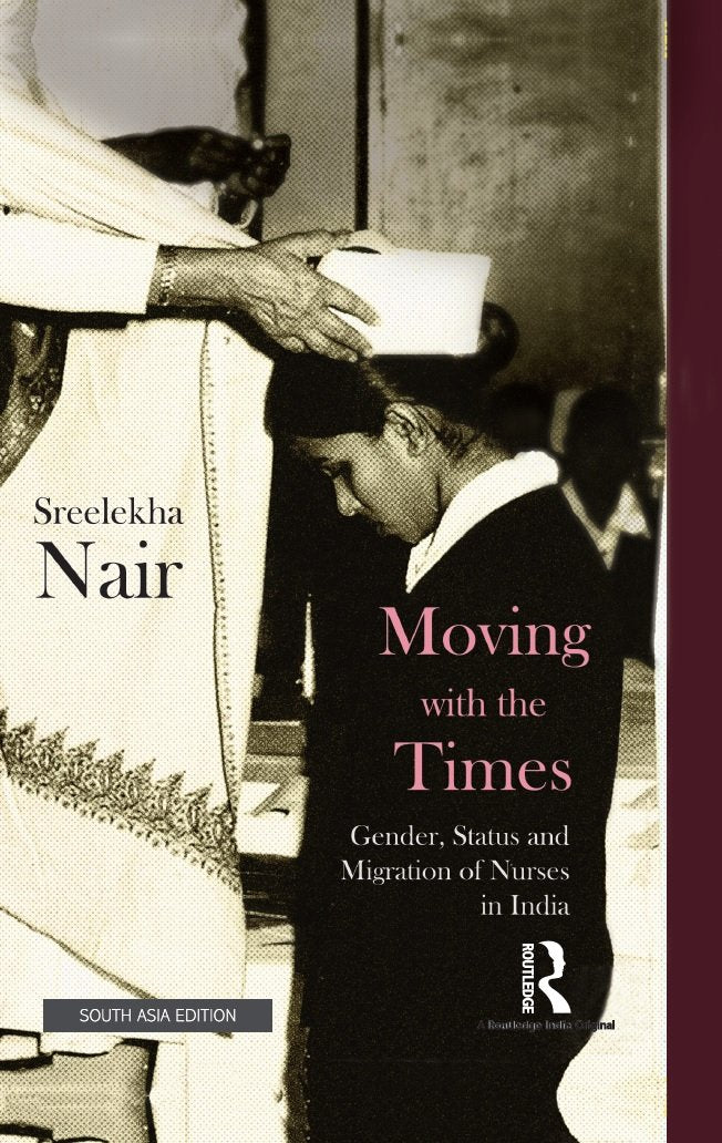 Moving with the Times: Gender, Status and Migration of Nurses in India Sreelekha Nair Books