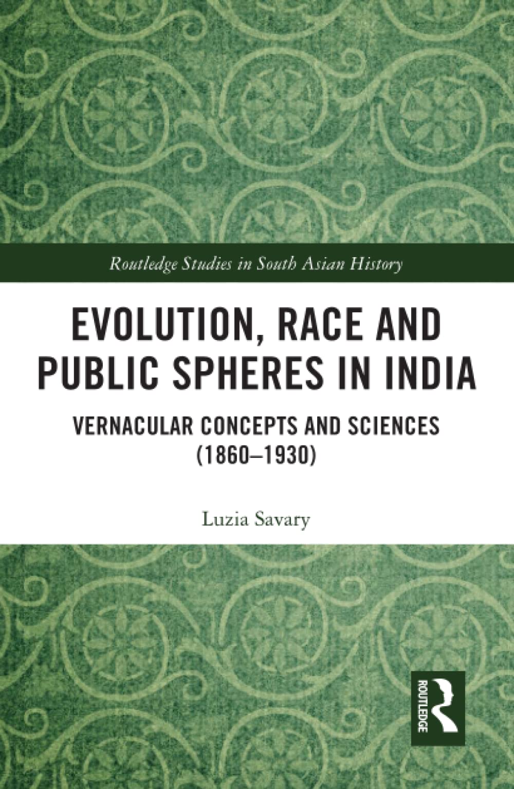 Evolution, Race and Public Spheres in India: Vernacular Concepts and Sciences (1860-1930) (Routledge Studies in South Asian History, 18, Band 18) Books