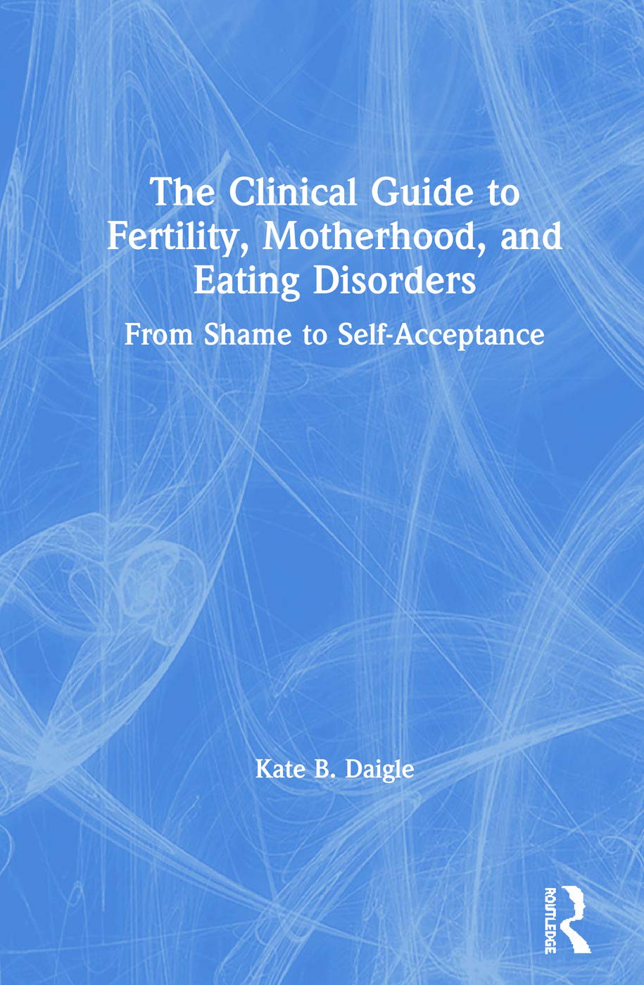 The Clinical Guide to Fertility, Motherhood, and Eating Disorders Medicine