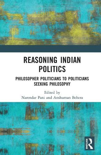 Reasoning Indian Politics: Philosopher Politicians to Politicians Seeking Philosophy Philosophy