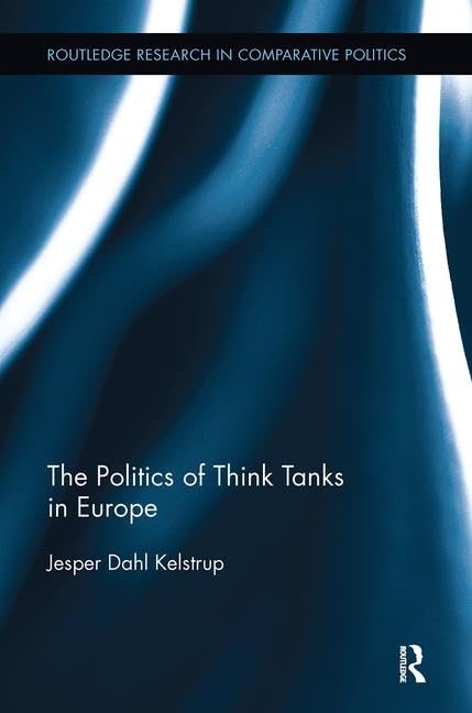 The Politics of Think Tanks in Europe (Routledge Research in Comparative Politics) Politics & History