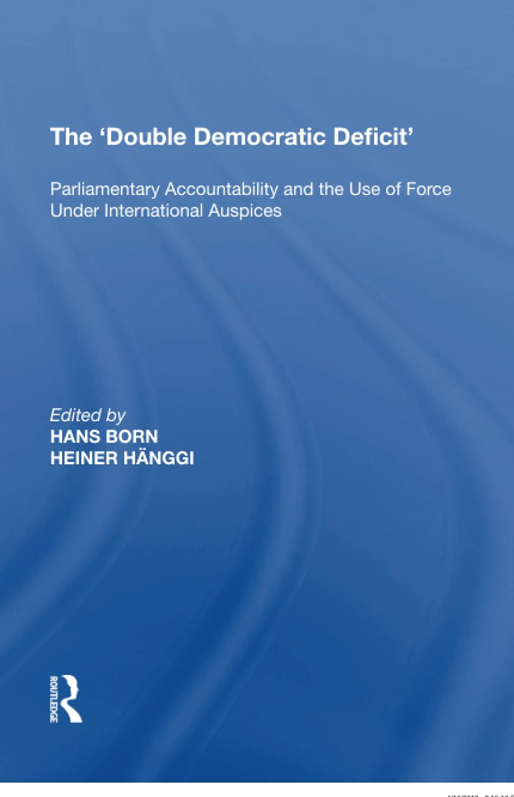 The 'Double Democratic Deficit': Parliamentary Accountability and the Use of Force Under International Auspices Politics & History