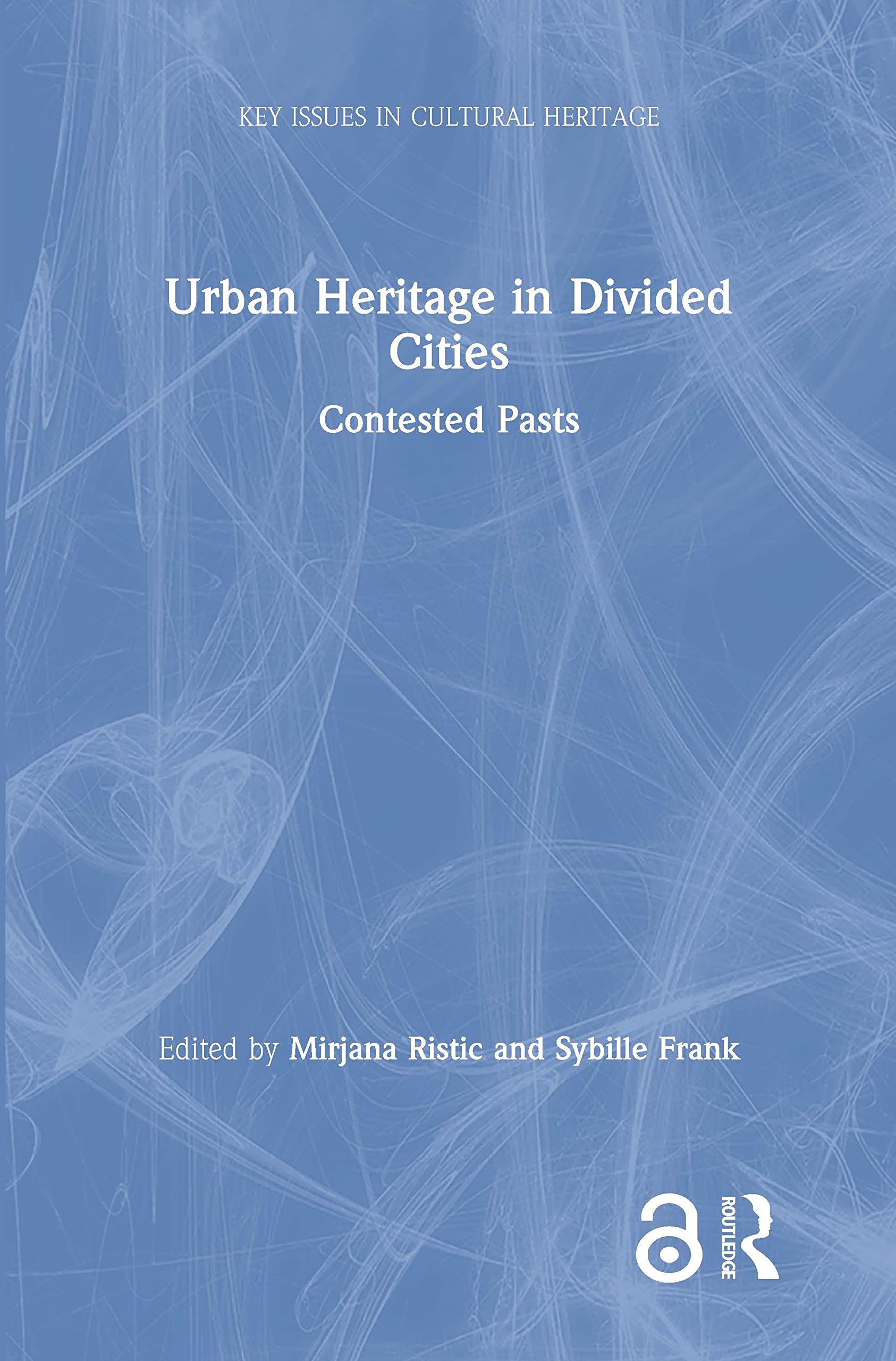 Urban Heritage in Divided Cities: Contested Pasts (Key Issues in Cultural Heritage) Social Sciences