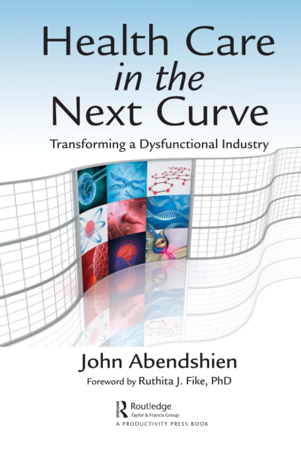 Health Care in the Next Curve: Transforming a Dysfunctional Industry Medicine