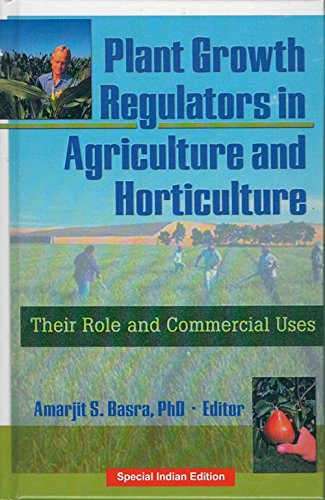 PLANT GROWTH REGULATORS IN AGRICULTURE AND HORTICULTURE: THEIR ROLE AND COMMERCIAL USES Amarjit S. Basra Books