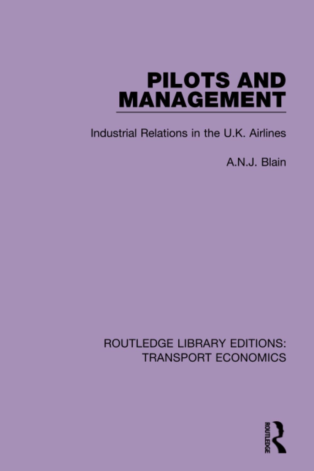 Pilots and Management: Industrial Relations in the U.k. Airlines (Routledge Library Editions: Transport Economics) Business, Finance & Career