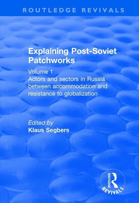 Explaining Post-Soviet Patchworks: Volume 1: Actors and Sectors in Russia Between Accommodation and Resistance to Globalization (Routledge Revivals, Band 1) Social Sciences