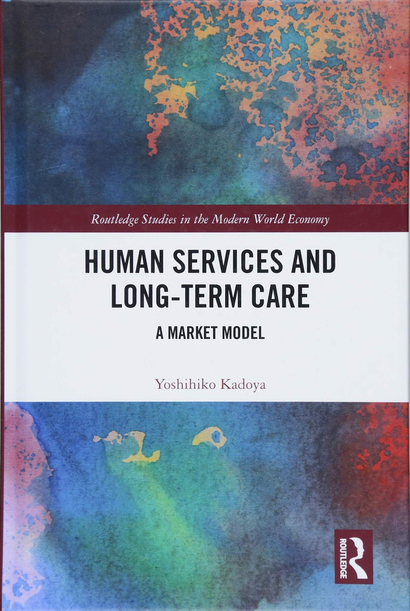 Human Services and Long-term Care: A Market Model (Routledge Studies in the Modern World Economy) Medicine