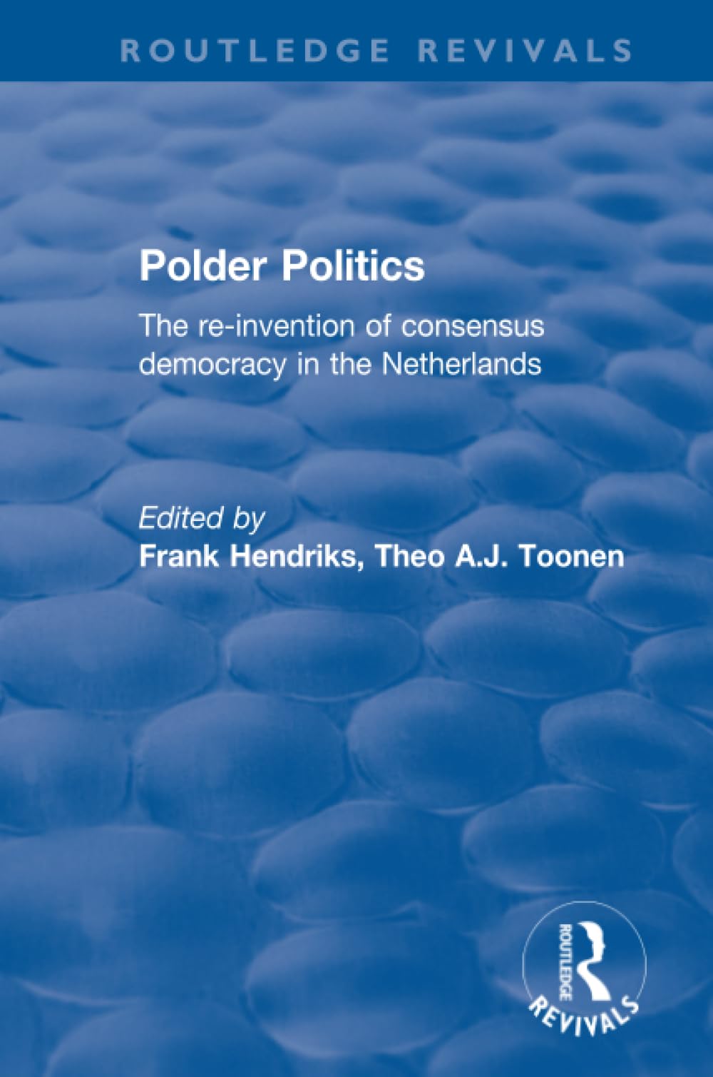 Polder Politics: The Re-invention of Consensus Democracy in the Netherlands (Routledge Revivals) Social Sciences