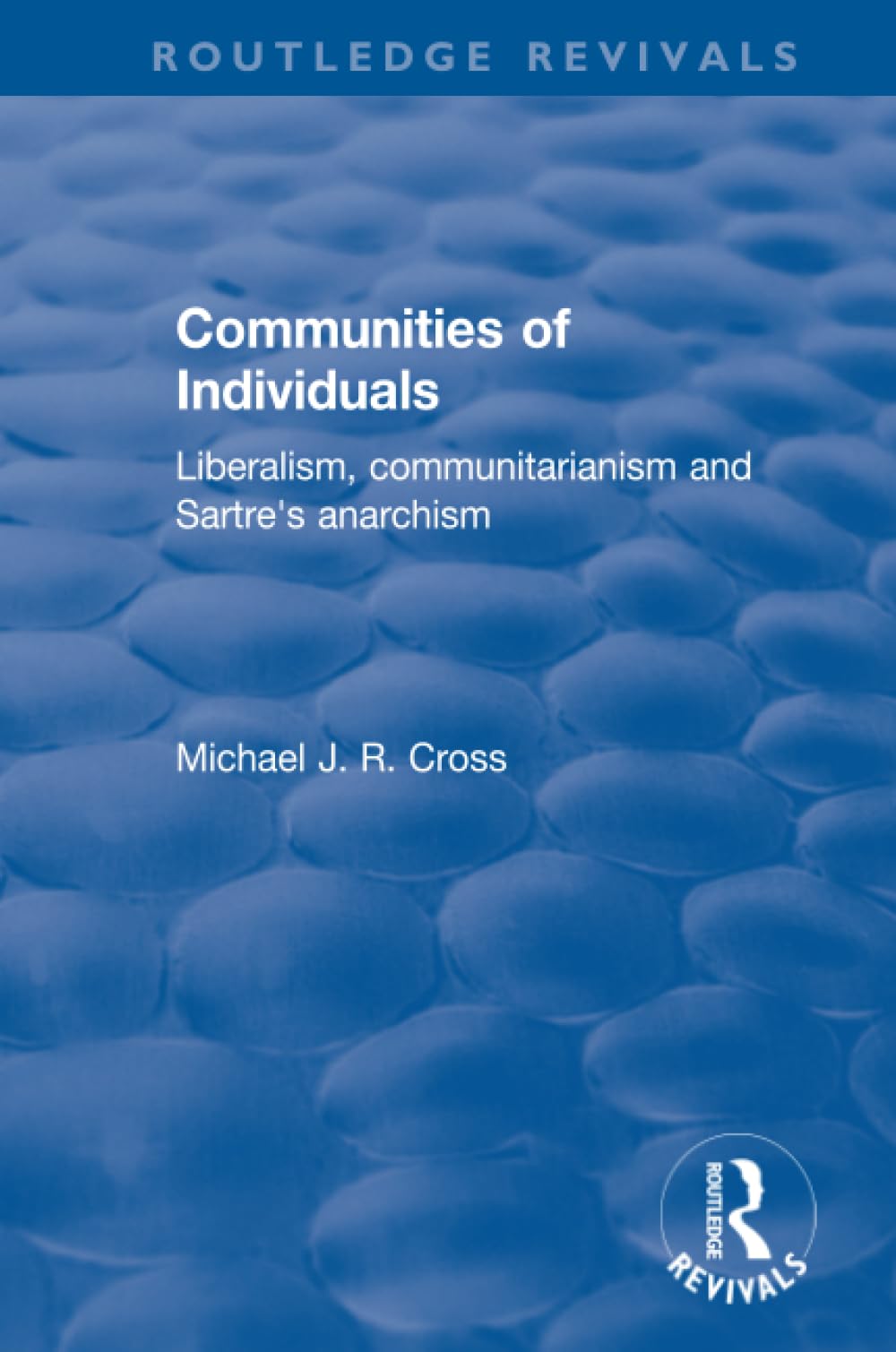 Communities of Individuals: Liberalism, Communitarianism and Sartre's Anarchism (Routledge Revivals) Philosophy