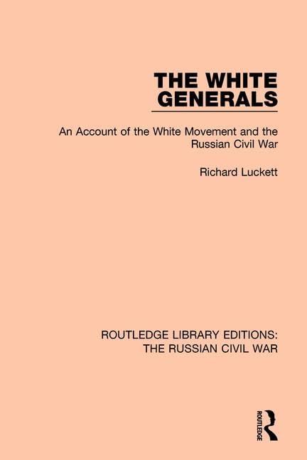 The White Generals: An Account of the White Movement and the Russian Civil War (Routledge Library Editions: the Russian Civil War, 2, Band 2) Social Sciences