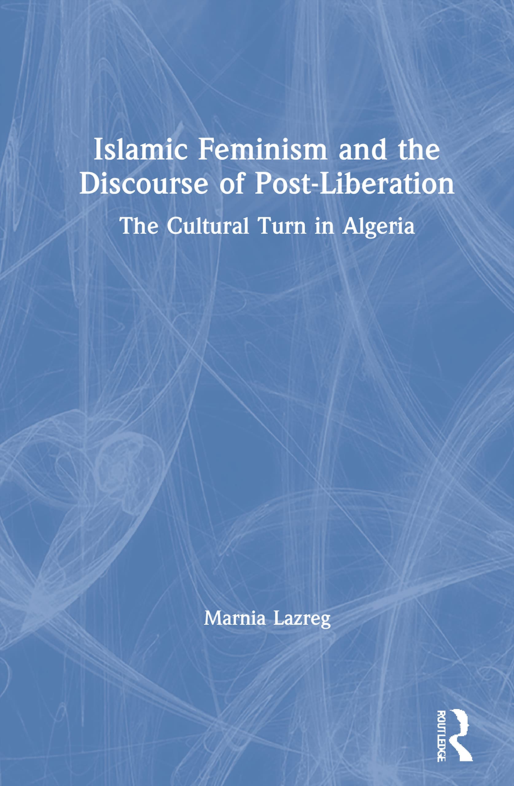 Islamic Feminism and the Discourse of Post-Liberation: The Cultural Turn in Algeria Social Sciences