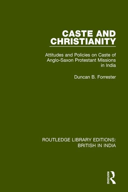 Caste and Christianity: Attitudes and Policies on Caste of Anglo-saxon Protestant Missions in India (Routledge Library Editions: British in India, Band 2) Politics & History