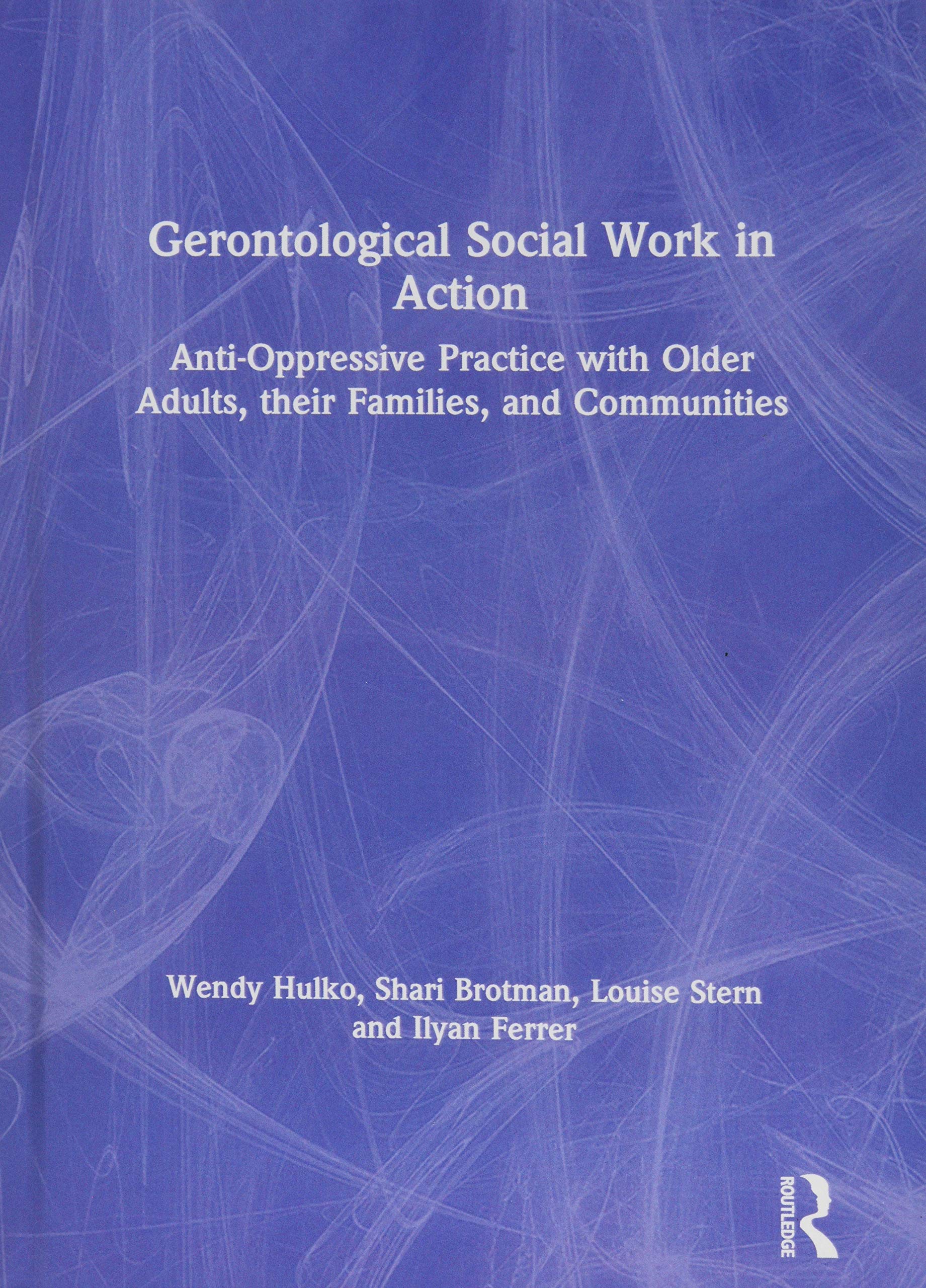 Gerontological Social Work in Action: Anti-Oppressive Practice with Older Adults, their Families, and Communities Medicine