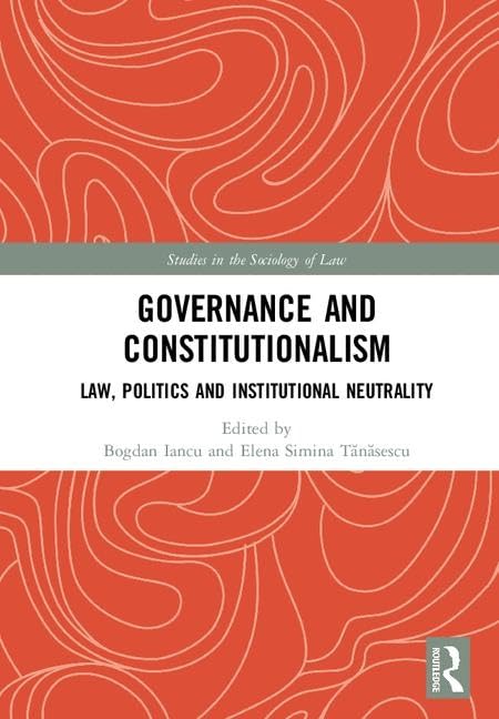 Governance and Constitutionalism: Law, Politics and Institutional Neutrality (Studies in the Sociology of Law) Law