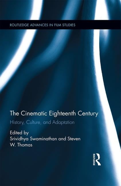 The Cinematic Eighteenth Century: History, Culture, and Adaptation (Routledge Advances in Film Studies, 54, Band 54) Media & Communication