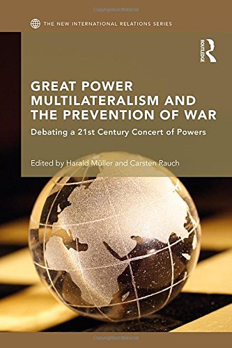 Great Power Multilateralism and the Prevention of War: Debating a 21st Century Concert of Powers (The New International Relations) Social Sciences