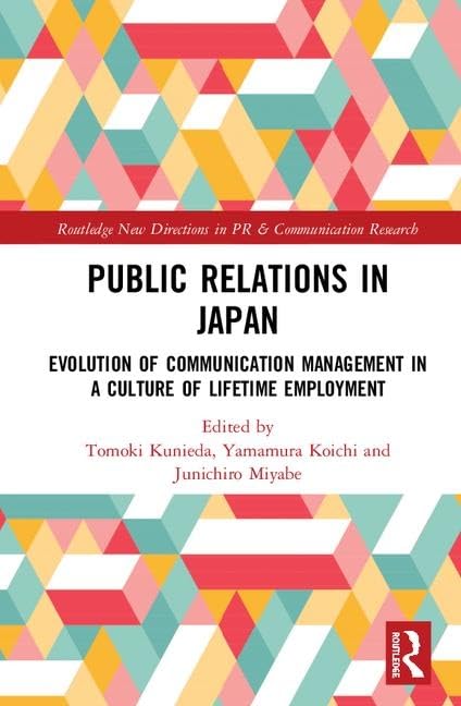 Public Relations in Japan: Evolution of Communication Management in a Culture of Lifetime Employment (Routledge New Directions in Public Relations and Communication Research) Media & Communication