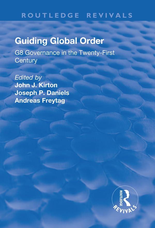Guiding Global Order: G8 Governance in the Twenty-first Century (Routledge Revivals) Politics & History