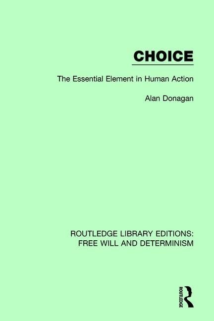Choice: The Essential Element in Human Action (Routledge Library Editions Free Will and Determinism, 2, Band 2) Philosophy