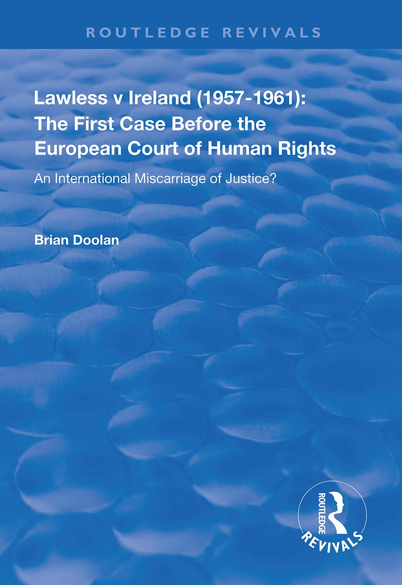 Lawless V Ireland 1957-1961: The First Case Before the European Court of Human Rights: an International Miscarriage of Justice? (Routledge Revivals) Law