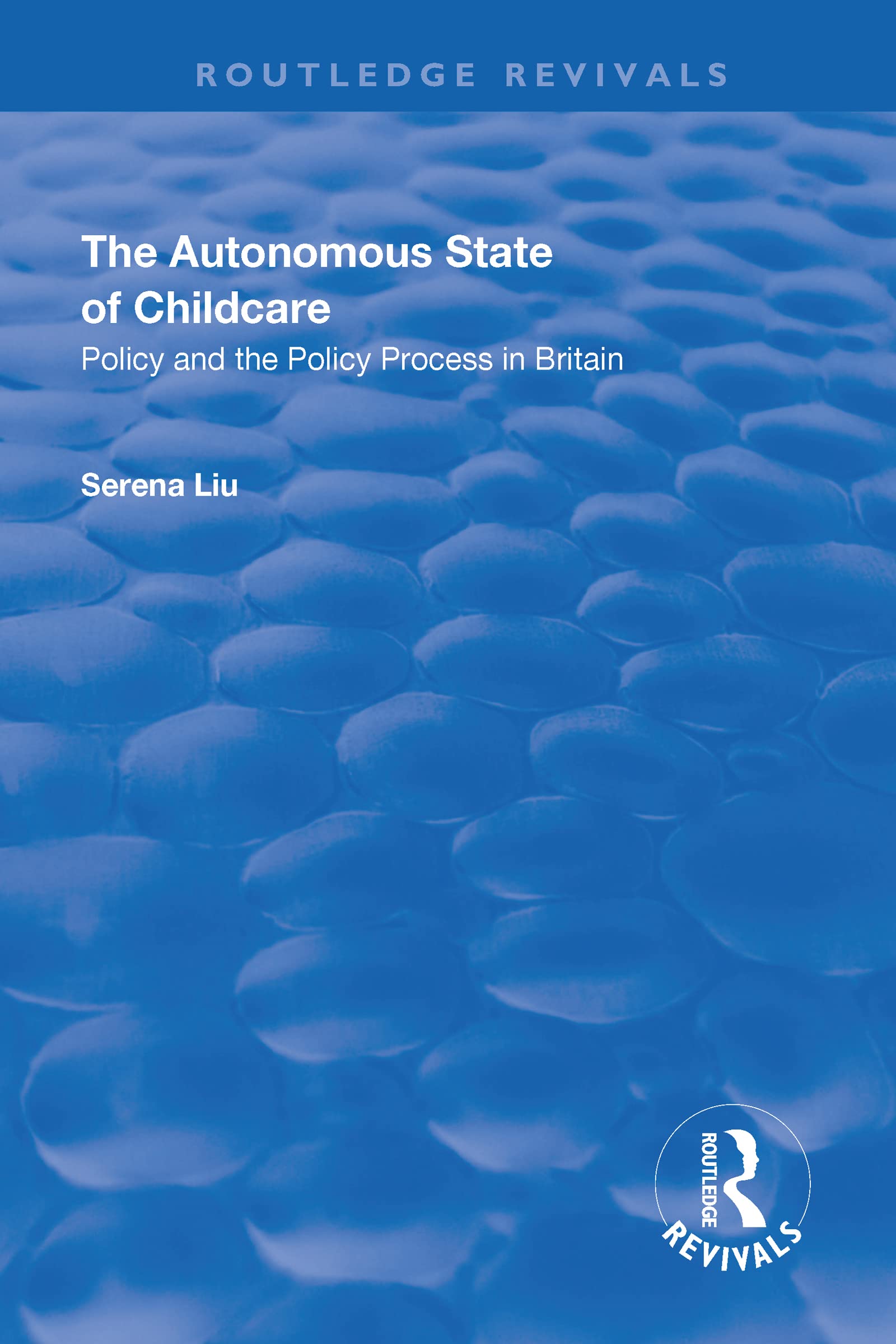 THE AUTONOMOUS STATE OF CHILDCARE: Policy and the Policy Process in Britain (Routledge Revivals) Books