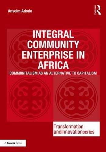 Integral Community Enterprise in Africa: Communitalism as an Alternative to Capitalism (Transformation and Innovation) Business, Finance & Career